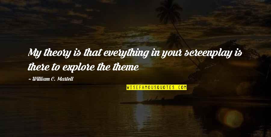 My Theme Quotes By William C. Martell: My theory is that everything in your screenplay