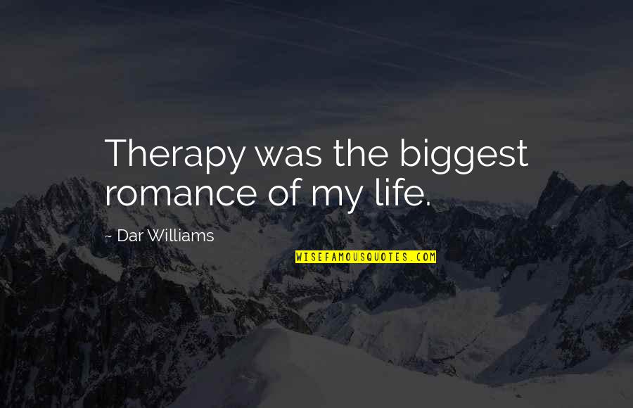 My Therapy Quotes By Dar Williams: Therapy was the biggest romance of my life. My Therapy Quotes By Dar Williams: Therapy was the biggest romance of my life.