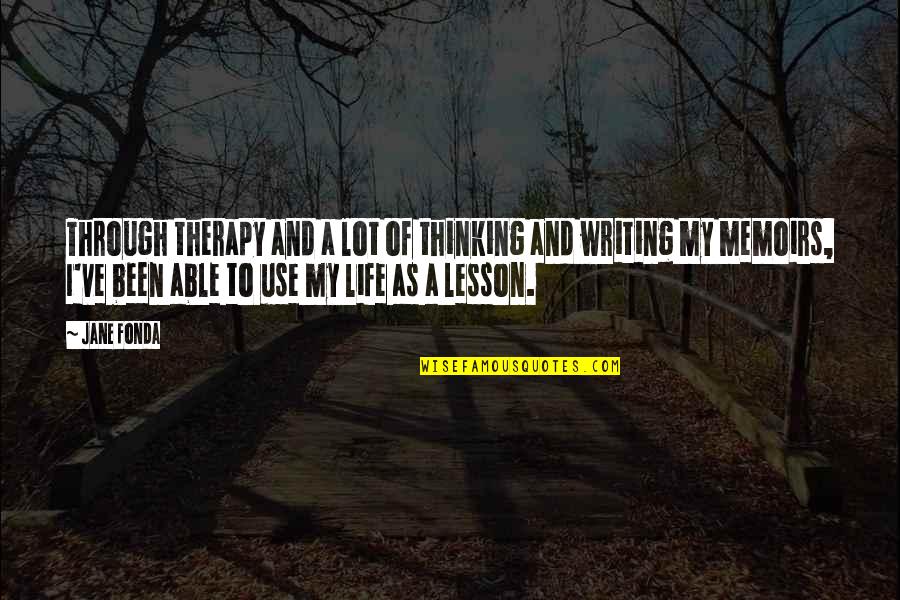 My Therapy Quotes By Jane Fonda: Through therapy and a lot of thinking and My Therapy Quotes By Jane Fonda: Through therapy and a lot of thinking and