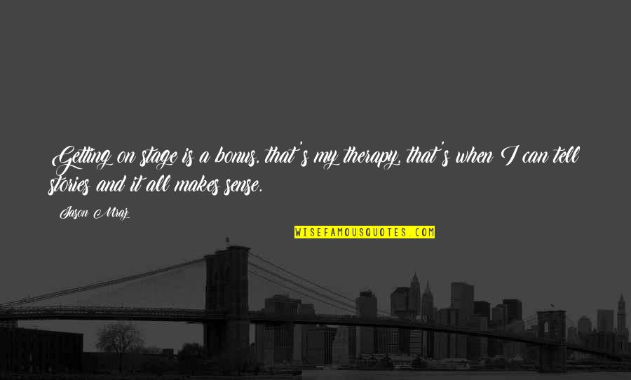 My Therapy Quotes By Jason Mraz: Getting on stage is a bonus, that's my My Therapy Quotes By Jason Mraz: Getting on stage is a bonus, that's my