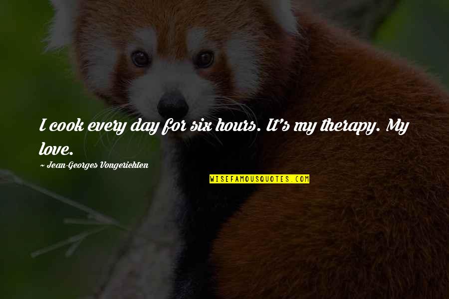 My Therapy Quotes By Jean-Georges Vongerichten: I cook every day for six hours. It's My Therapy Quotes By Jean-Georges Vongerichten: I cook every day for six hours. It's