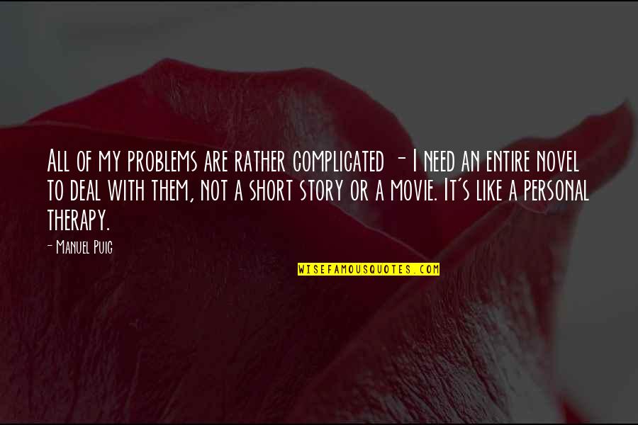My Therapy Quotes By Manuel Puig: All of my problems are rather complicated - My Therapy Quotes By Manuel Puig: All of my problems are rather complicated -