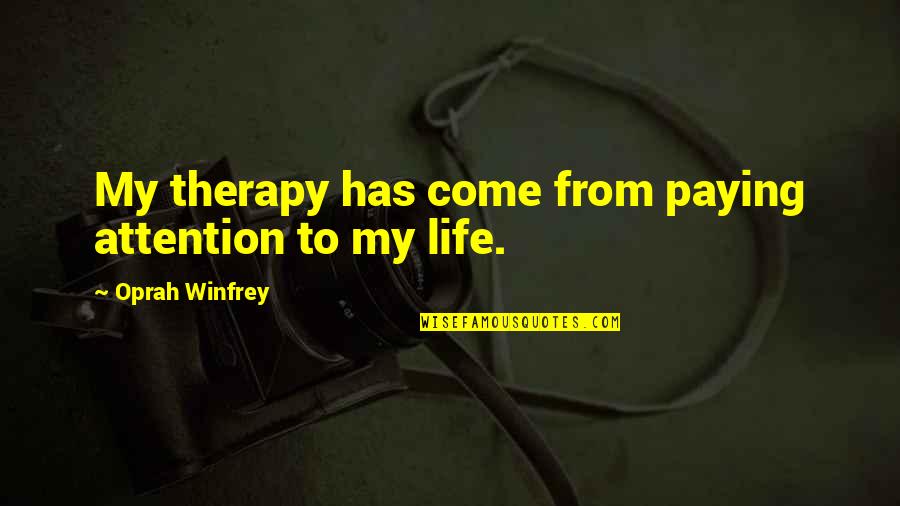 My Therapy Quotes By Oprah Winfrey: My therapy has come from paying attention to My Therapy Quotes By Oprah Winfrey: My therapy has come from paying attention to