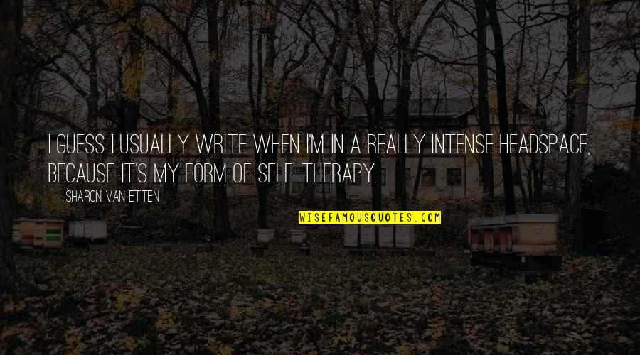 My Therapy Quotes By Sharon Van Etten: I guess I usually write when I'm in My Therapy Quotes By Sharon Van Etten: I guess I usually write when I'm in