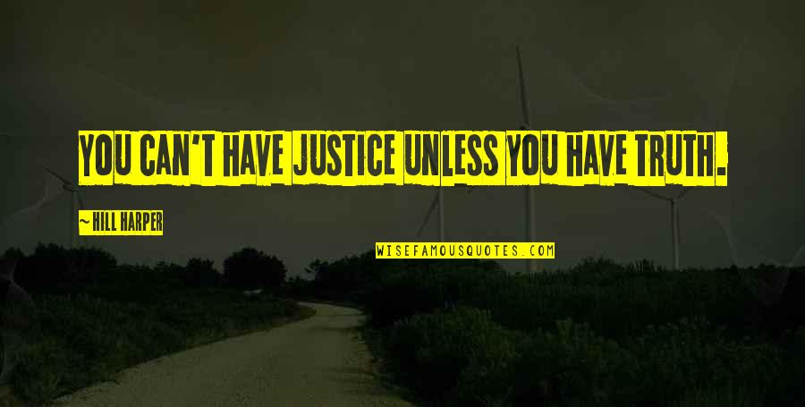 My Third Eye Quotes By Hill Harper: You can't have justice unless you have truth.