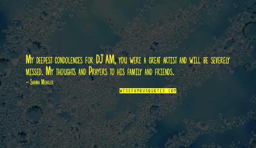 My Thoughts And Prayers Are With You And Your Family Quotes By Shanna Moakler: My deepest condolences for DJ AM, you were My Thoughts And Prayers Are With You And Your Family Quotes By Shanna Moakler: My deepest condolences for DJ AM, you were
