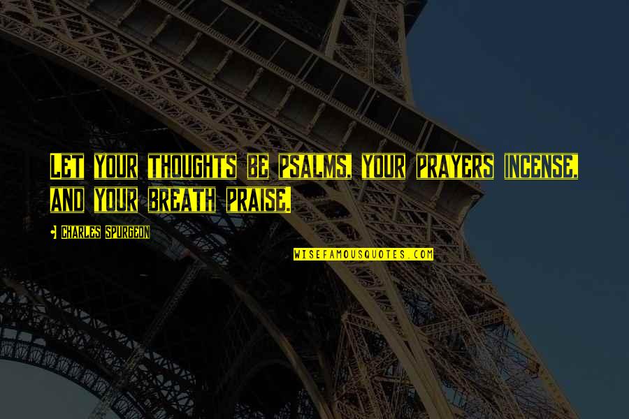 My Thoughts And Prayers Quotes By Charles Spurgeon: Let your thoughts be psalms, your prayers incense,