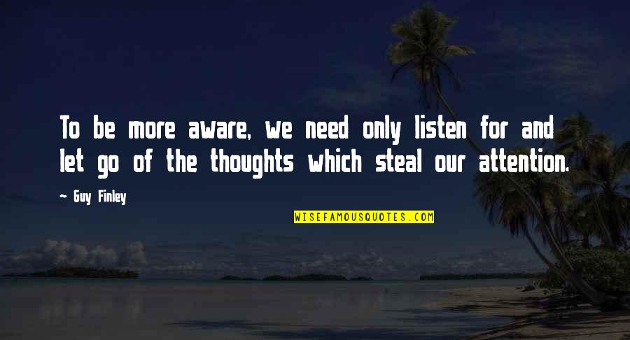 My Thoughts Are Not Your Thoughts Quotes By Guy Finley: To be more aware, we need only listen