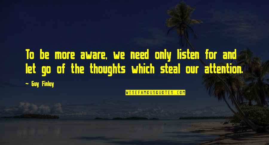 My Thoughts Are With You Quotes By Guy Finley: To be more aware, we need only listen
