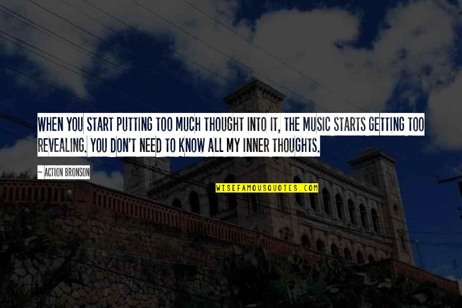 My Thoughts You Quotes By Action Bronson: When you start putting too much thought into My Thoughts You Quotes By Action Bronson: When you start putting too much thought into