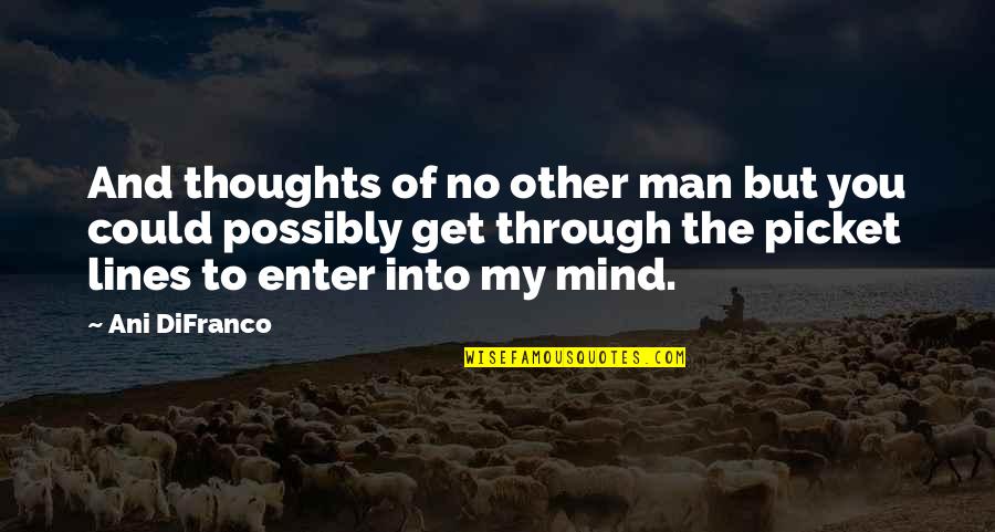 My Thoughts You Quotes By Ani DiFranco: And thoughts of no other man but you My Thoughts You Quotes By Ani DiFranco: And thoughts of no other man but you