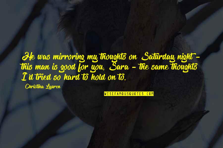 My Thoughts You Quotes By Christina Lauren: He was mirroring my thoughts on Saturday night My Thoughts You Quotes By Christina Lauren: He was mirroring my thoughts on Saturday night