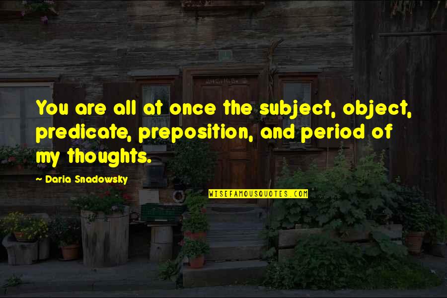 My Thoughts You Quotes By Daria Snadowsky: You are all at once the subject, object, My Thoughts You Quotes By Daria Snadowsky: You are all at once the subject, object,