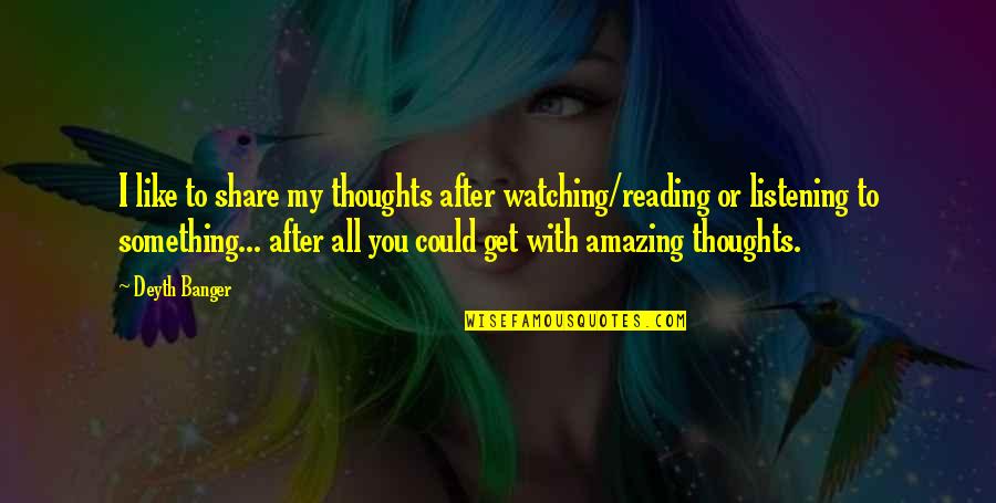 My Thoughts You Quotes By Deyth Banger: I like to share my thoughts after watching/reading My Thoughts You Quotes By Deyth Banger: I like to share my thoughts after watching/reading