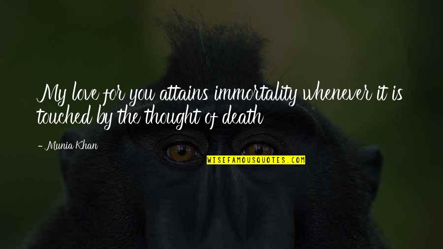 My Thoughts You Quotes By Munia Khan: My love for you attains immortality whenever it
