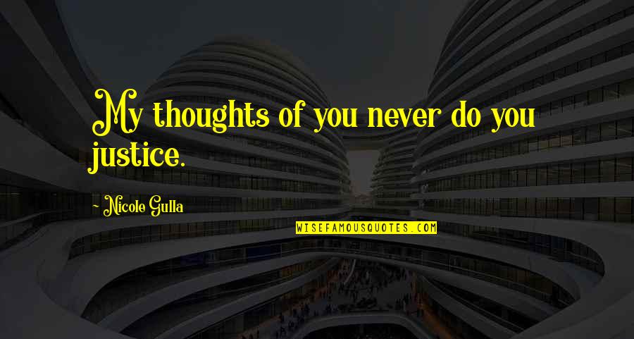 My Thoughts You Quotes By Nicole Gulla: My thoughts of you never do you justice. My Thoughts You Quotes By Nicole Gulla: My thoughts of you never do you justice.