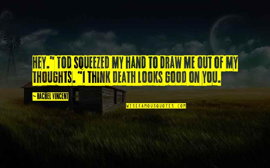 My Thoughts You Quotes By Rachel Vincent: Hey." Tod squeezed my hand to draw me My Thoughts You Quotes By Rachel Vincent: Hey." Tod squeezed my hand to draw me