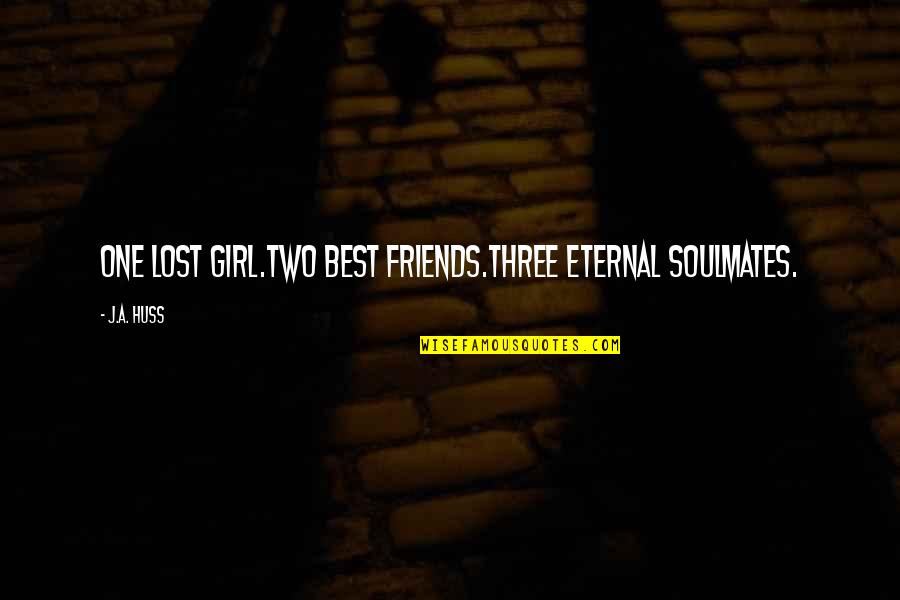 My Three Best Friends Quotes By J.A. Huss: One lost girl.Two best friends.Three eternal soulmates.