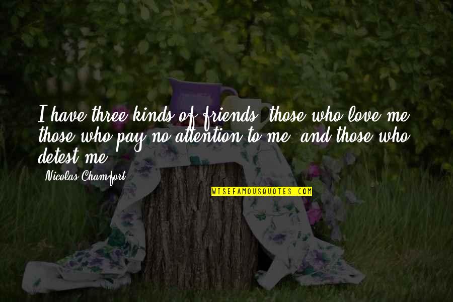My Three Best Friends Quotes By Nicolas Chamfort: I have three kinds of friends: those who