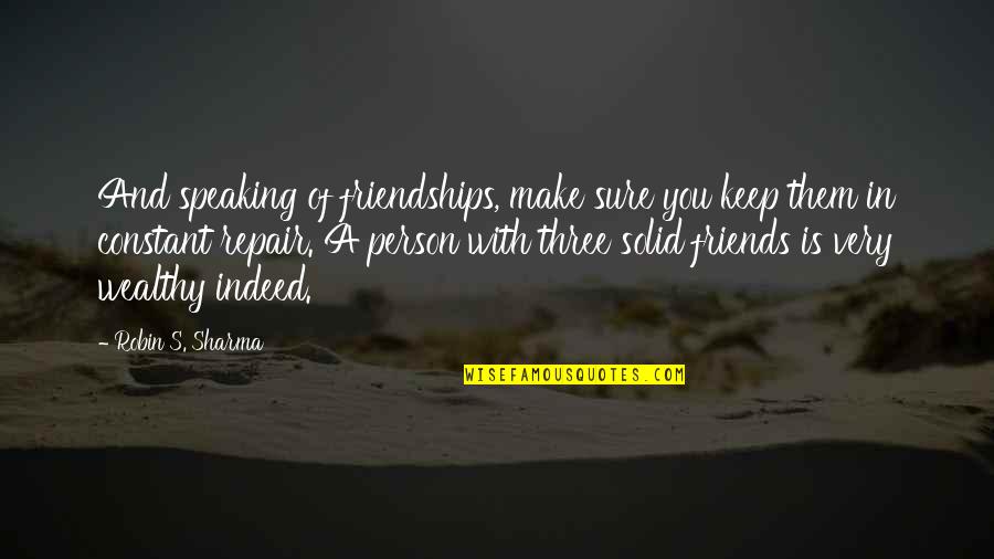 My Three Best Friends Quotes By Robin S. Sharma: And speaking of friendships, make sure you keep