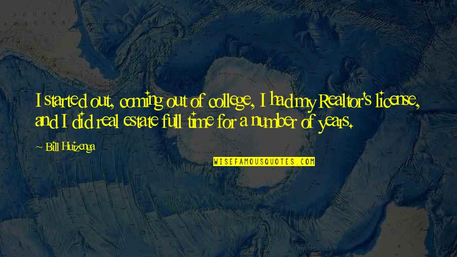 My Time Coming Soon Quotes By Bill Huizenga: I started out, coming out of college, I My Time Coming Soon Quotes By Bill Huizenga: I started out, coming out of college, I