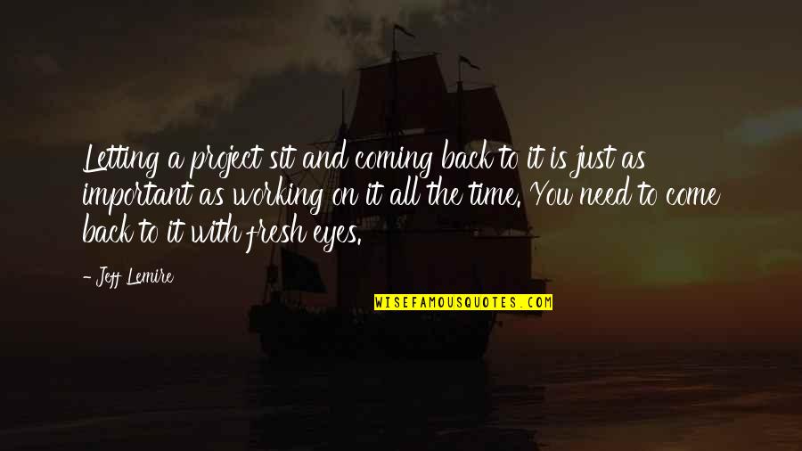 My Time Coming Soon Quotes By Jeff Lemire: Letting a project sit and coming back to My Time Coming Soon Quotes By Jeff Lemire: Letting a project sit and coming back to