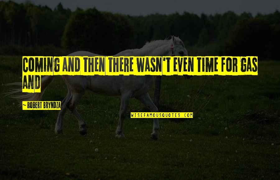 My Time Coming Soon Quotes By Robert Bryndza: Coming and then there wasn't even time for My Time Coming Soon Quotes By Robert Bryndza: Coming and then there wasn't even time for