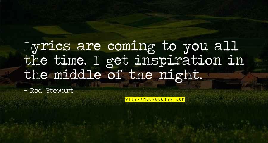My Time Coming Soon Quotes By Rod Stewart: Lyrics are coming to you all the time.