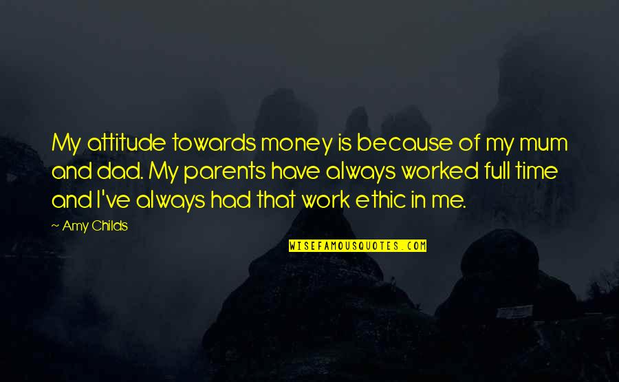 My Time Is Money Quotes By Amy Childs: My attitude towards money is because of my My Time Is Money Quotes By Amy Childs: My attitude towards money is because of my