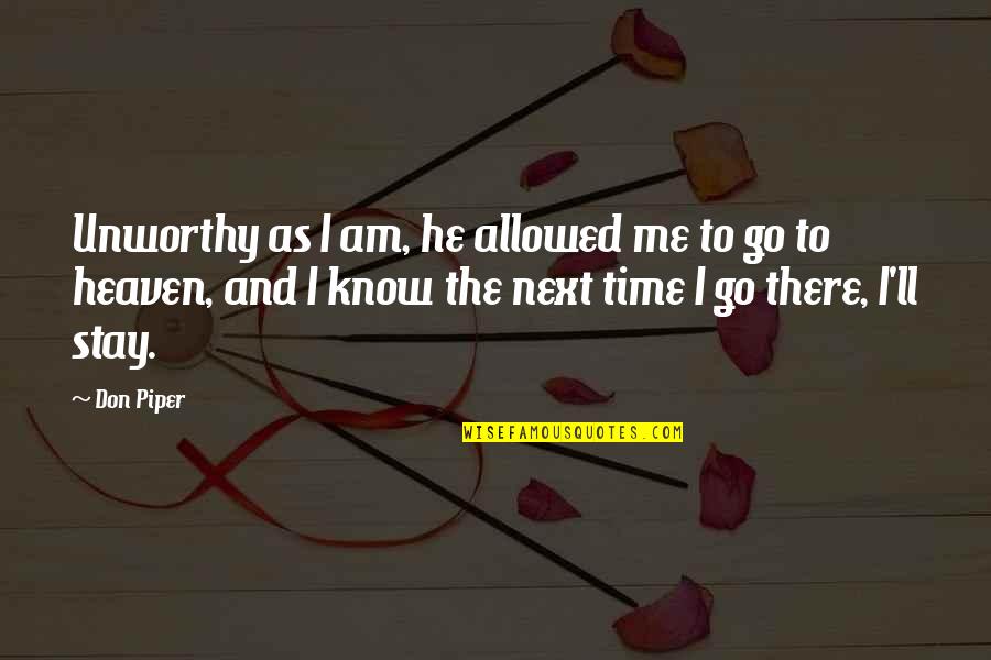 My Time Is Near Quotes By Don Piper: Unworthy as I am, he allowed me to