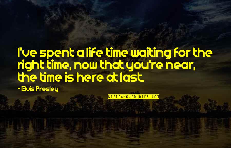 My Time Is Near Quotes By Elvis Presley: I've spent a life time waiting for the