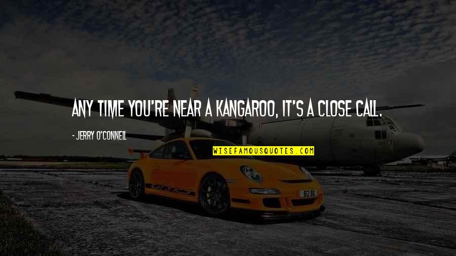 My Time Is Near Quotes By Jerry O'Connell: Any time you're near a kangaroo, it's a My Time Is Near Quotes By Jerry O'Connell: Any time you're near a kangaroo, it's a