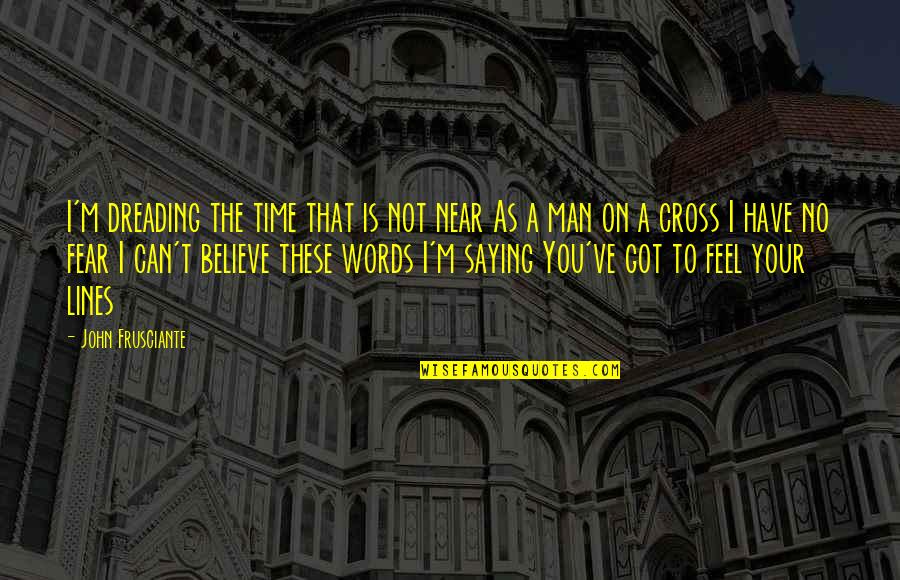 My Time Is Near Quotes By John Frusciante: I'm dreading the time that is not near