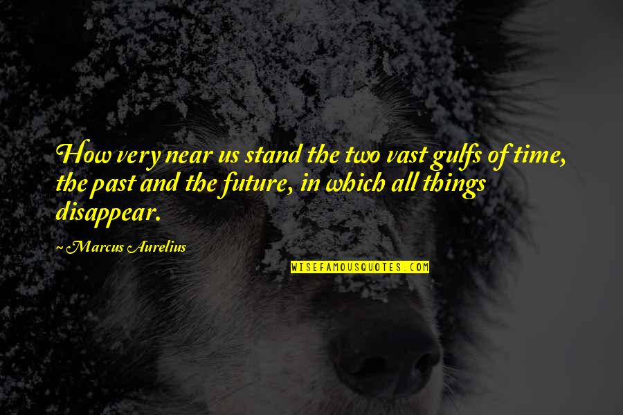 My Time Is Near Quotes By Marcus Aurelius: How very near us stand the two vast