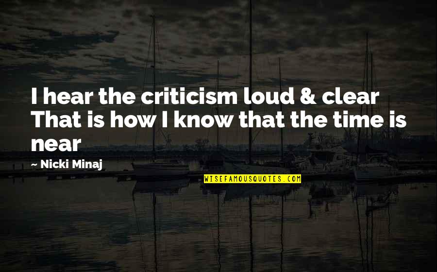 My Time Is Near Quotes By Nicki Minaj: I hear the criticism loud & clear That