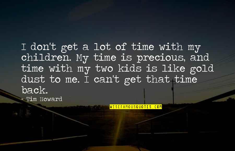 My Time Is Precious Quotes By Tim Howard: I don't get a lot of time with