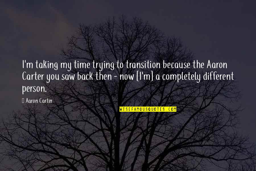 My Time Now Quotes By Aaron Carter: I'm taking my time trying to transition because My Time Now Quotes By Aaron Carter: I'm taking my time trying to transition because