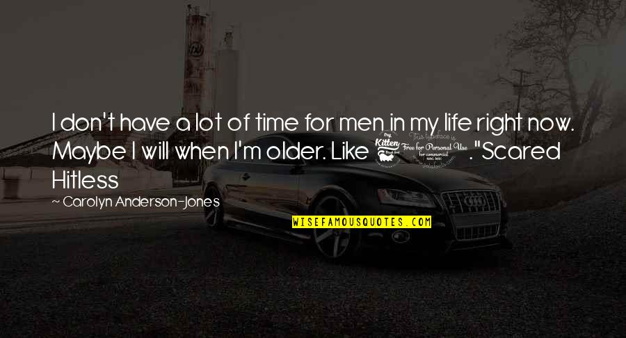 My Time Now Quotes By Carolyn Anderson-Jones: I don't have a lot of time for My Time Now Quotes By Carolyn Anderson-Jones: I don't have a lot of time for
