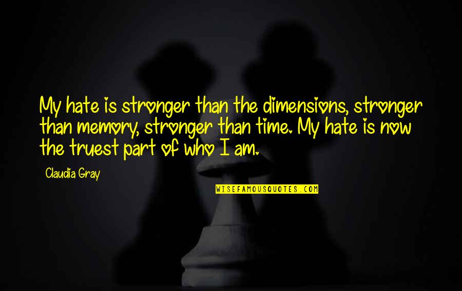 My Time Now Quotes By Claudia Gray: My hate is stronger than the dimensions, stronger My Time Now Quotes By Claudia Gray: My hate is stronger than the dimensions, stronger