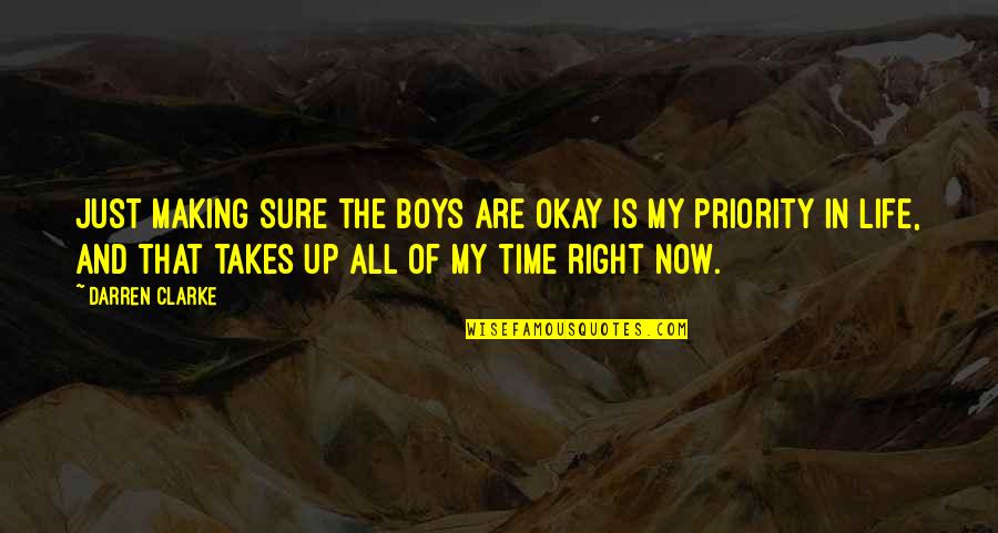My Time Now Quotes By Darren Clarke: Just making sure the boys are okay is My Time Now Quotes By Darren Clarke: Just making sure the boys are okay is