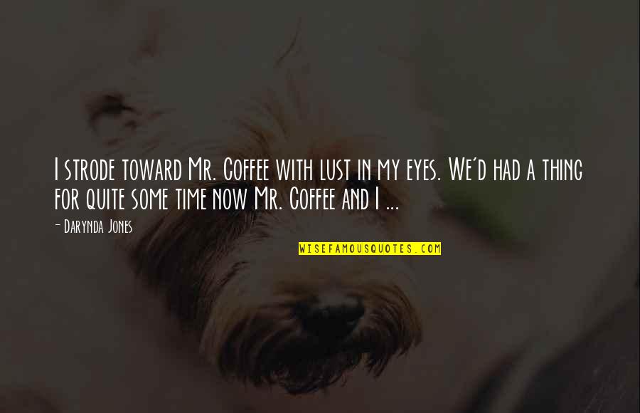 My Time Now Quotes By Darynda Jones: I strode toward Mr. Coffee with lust in My Time Now Quotes By Darynda Jones: I strode toward Mr. Coffee with lust in