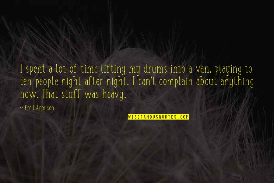 My Time Now Quotes By Fred Armisen: I spent a lot of time lifting my My Time Now Quotes By Fred Armisen: I spent a lot of time lifting my
