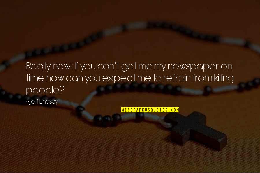 My Time Now Quotes By Jeff Lindsay: Really now: If you can't get me my My Time Now Quotes By Jeff Lindsay: Really now: If you can't get me my