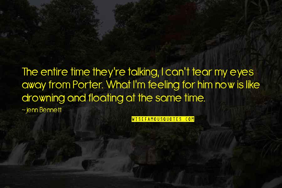 My Time Now Quotes By Jenn Bennett: The entire time they're talking, I can't tear My Time Now Quotes By Jenn Bennett: The entire time they're talking, I can't tear
