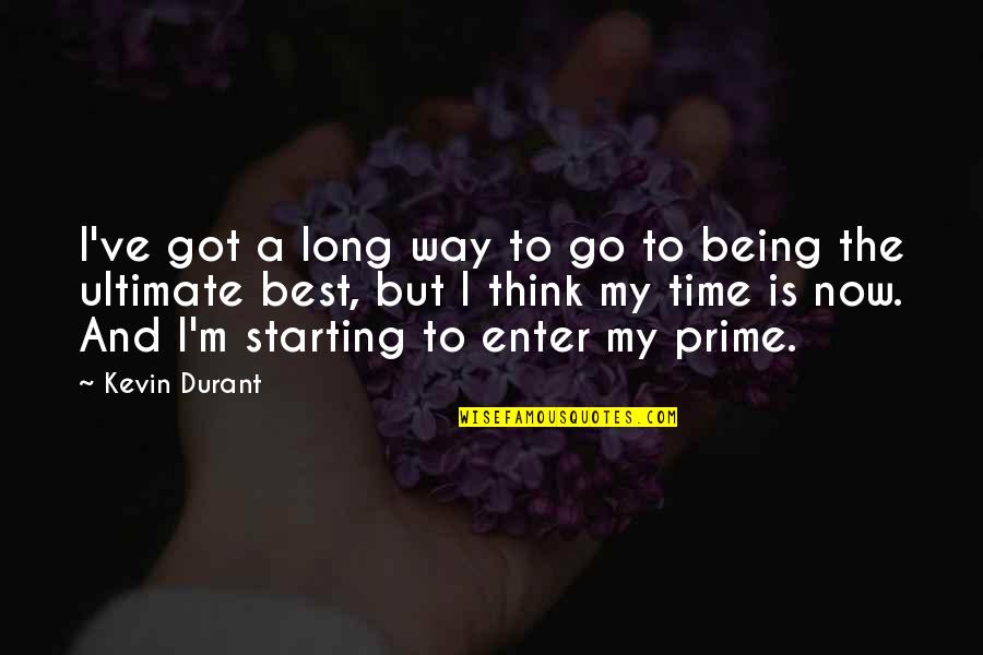 My Time Now Quotes By Kevin Durant: I've got a long way to go to My Time Now Quotes By Kevin Durant: I've got a long way to go to