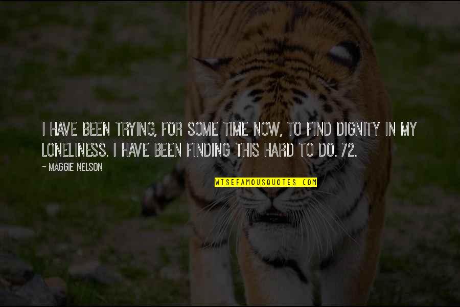 My Time Now Quotes By Maggie Nelson: I have been trying, for some time now, My Time Now Quotes By Maggie Nelson: I have been trying, for some time now,