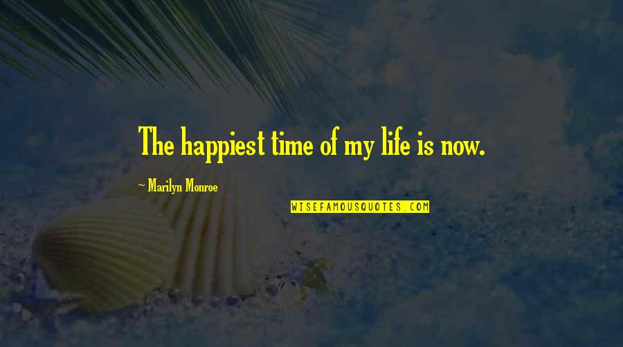 My Time Now Quotes By Marilyn Monroe: The happiest time of my life is now. My Time Now Quotes By Marilyn Monroe: The happiest time of my life is now.
