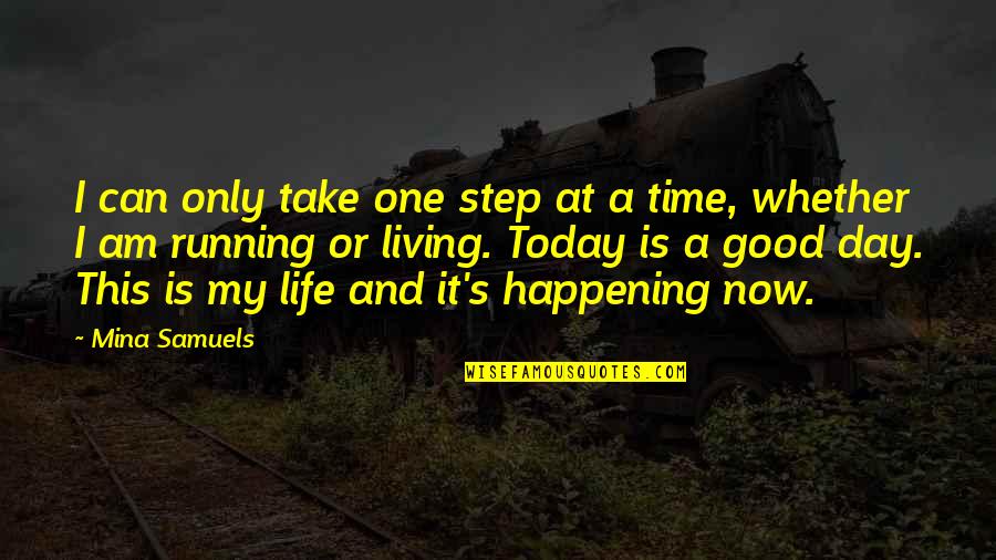 My Time Now Quotes By Mina Samuels: I can only take one step at a My Time Now Quotes By Mina Samuels: I can only take one step at a