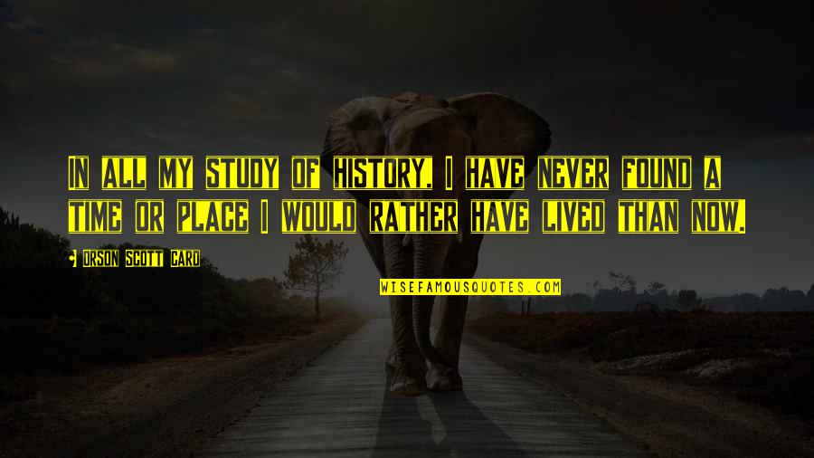 My Time Now Quotes By Orson Scott Card: In all my study of history, I have My Time Now Quotes By Orson Scott Card: In all my study of history, I have