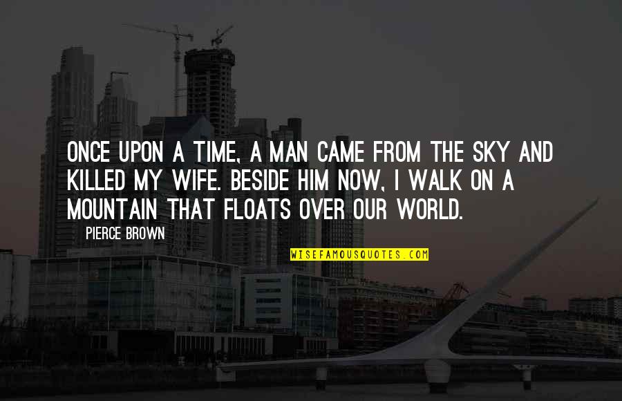 My Time Now Quotes By Pierce Brown: Once upon a time, a man came from My Time Now Quotes By Pierce Brown: Once upon a time, a man came from